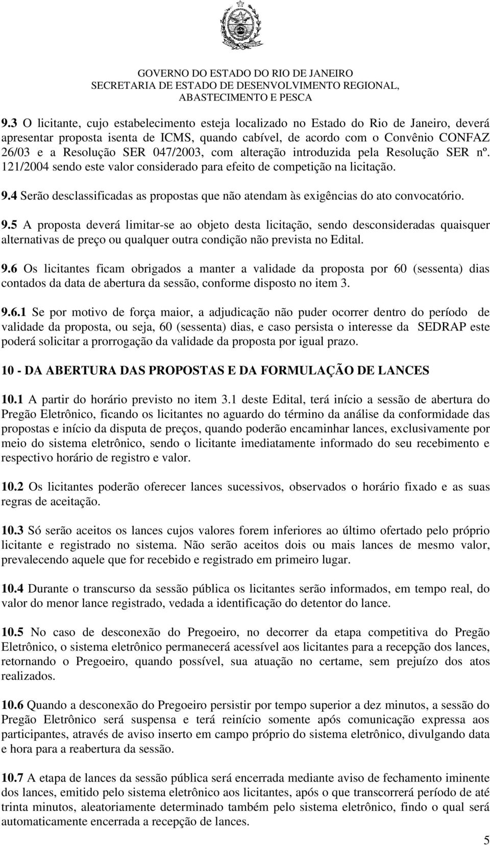 4 Serão desclassificadas as propostas que não atendam às exigências do ato convocatório. 9.