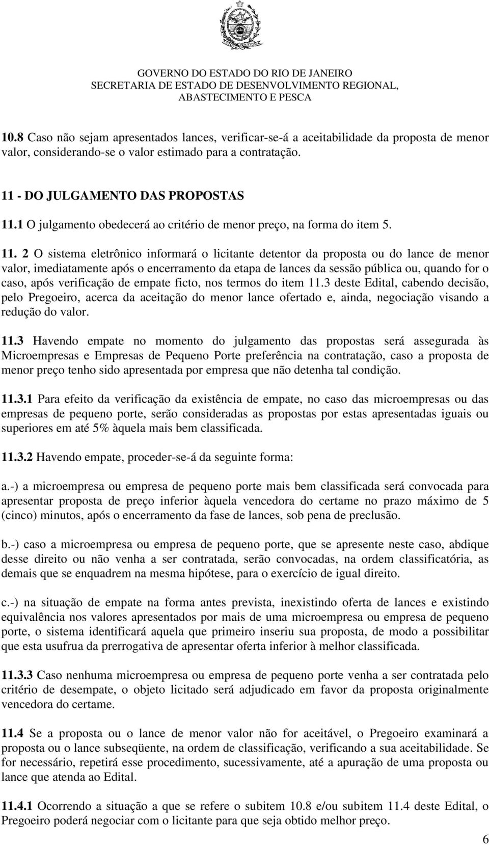 2 O sistema eletrônico informará o licitante detentor da proposta ou do lance de menor valor, imediatamente após o encerramento da etapa de lances da sessão pública ou, quando for o caso, após