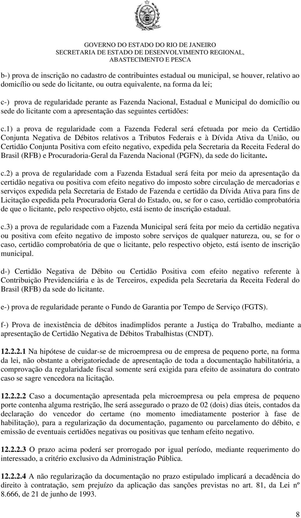 1) a prova de regularidade com a Fazenda Federal será efetuada por meio da Certidão Conjunta Negativa de Débitos relativos a Tributos Federais e à Dívida Ativa da União, ou Certidão Conjunta Positiva