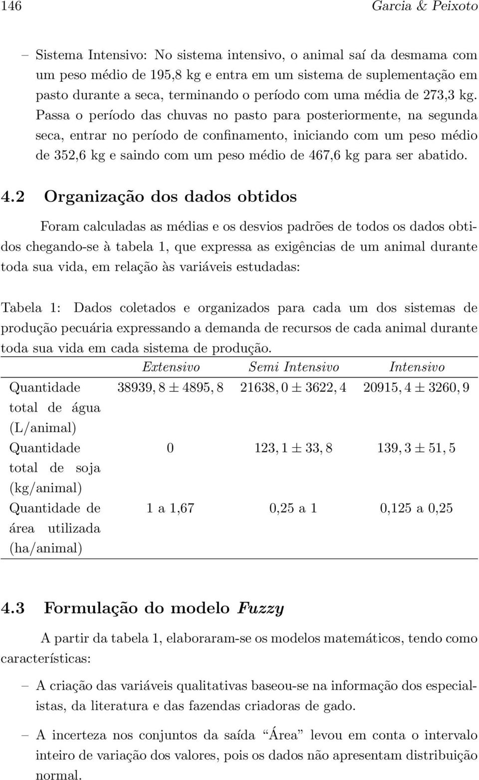 Passa o período das chuvas no pasto para posteriormente, na segunda seca, entrar no período de confinamento, iniciando com um peso médio de 352,6 kg e saindo com um peso médio de 467,6 kg para ser