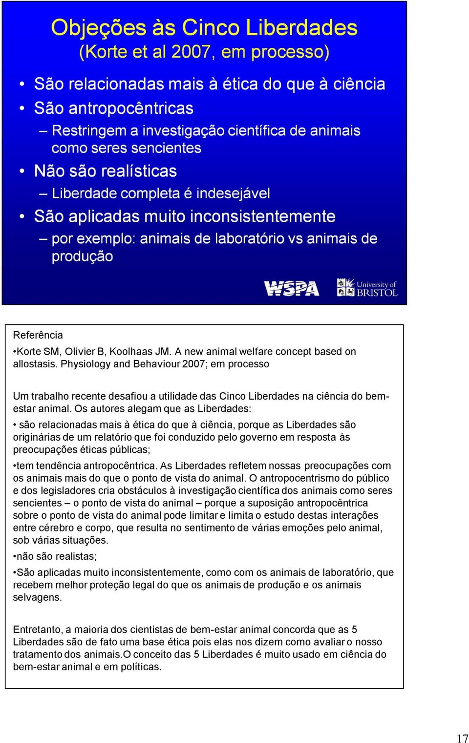 Os autores alegam que as Liberdades: são relacionadas mais à ética do que à ciência, porque as Liberdades são originárias de um relatório que foi conduzido pelo governo em resposta às preocupações