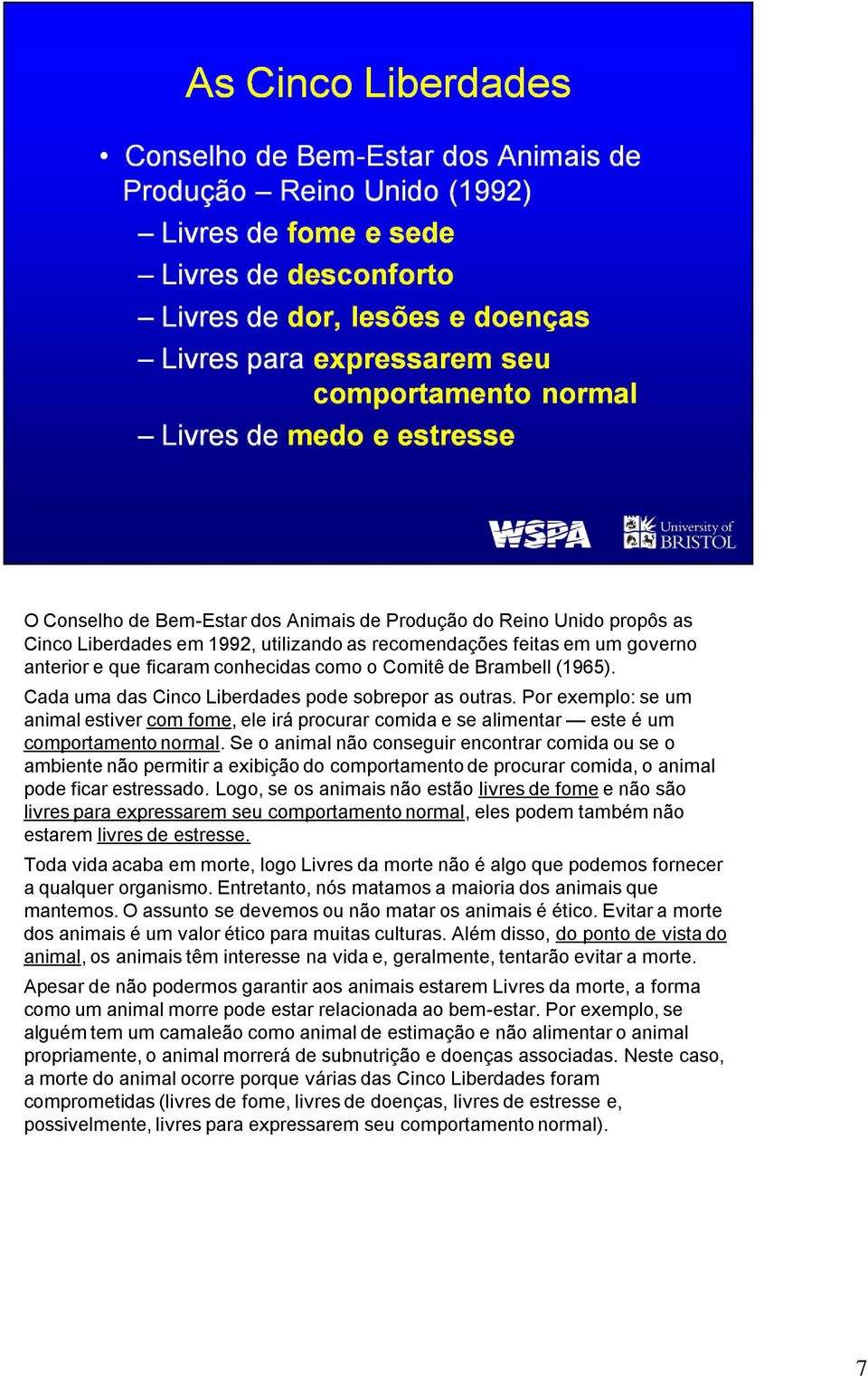 Se o animal não conseguir encontrar comida ou se o ambiente não permitir a exibição do comportamento de procurar comida, o animal pode ficar estressado.