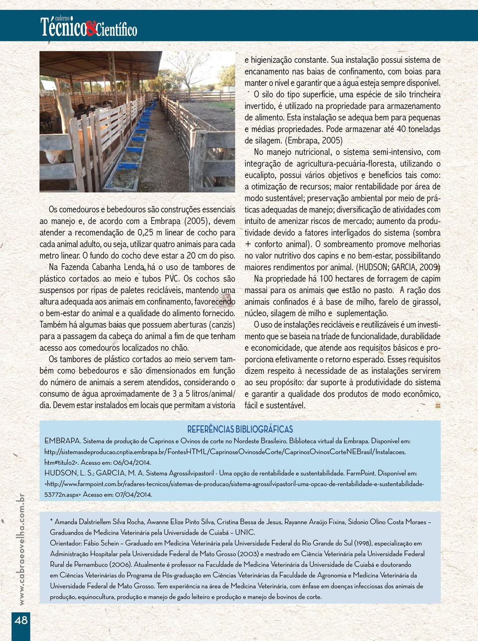 Os cochos são suspensos por ripas de paletes recicláveis, mantendo uma altura adequada aos animais em confinamento, favorecendo o bem-estar do animal e a qualidade do alimento fornecido.