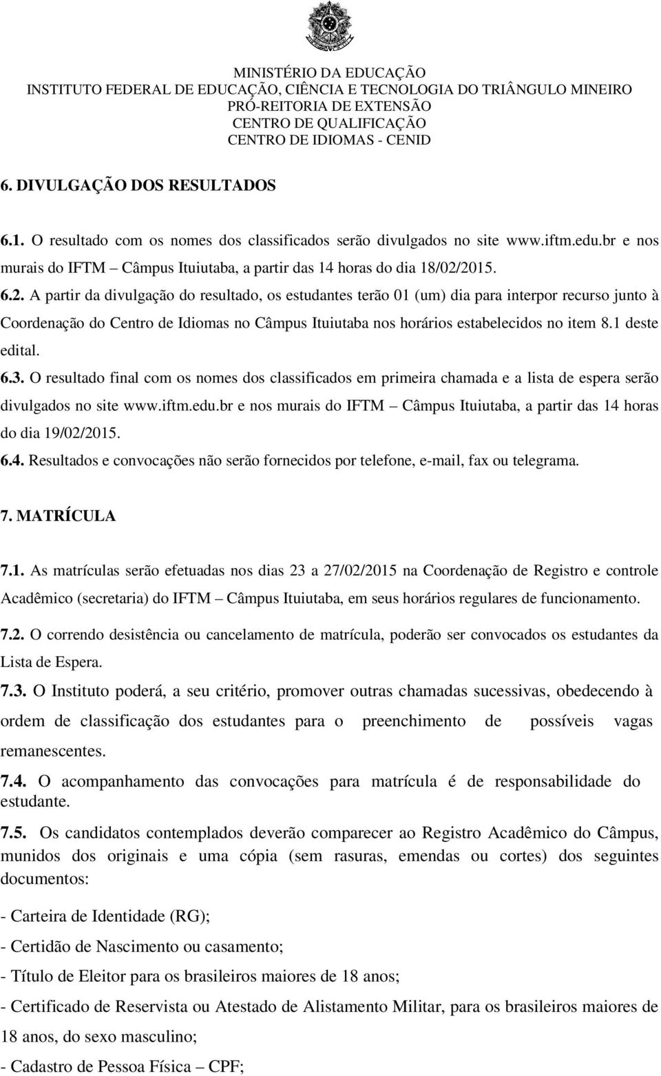 1 deste edital. 6.3. O resultado final com os nomes dos classificados em primeira chamada e a lista de espera serão divulgados no site www.iftm.edu.
