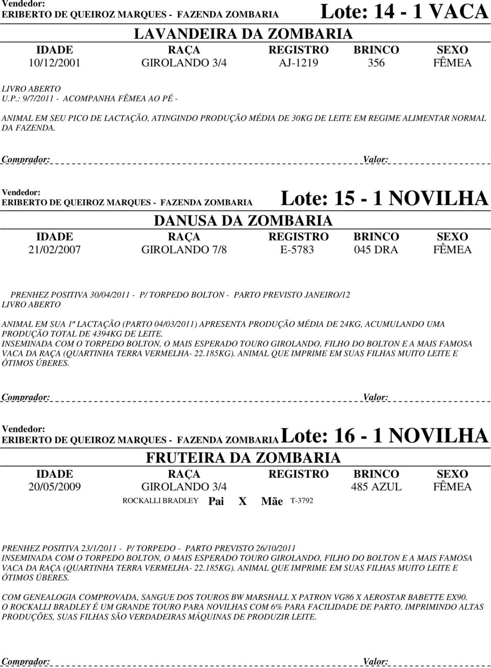 ERIBERTO DE QUEIROZ MARQUES - FAZENDA ZOMBARIA 21/02/2007 DANUSA DA ZOMBARIA GIROLANDO 7/8 Lote: 15-1 NOVILHA E-5783 045 DRA PRENHEZ POSITIVA 30/04/2011 - P/ TORPEDO BOLTON - PARTO PREVISTO