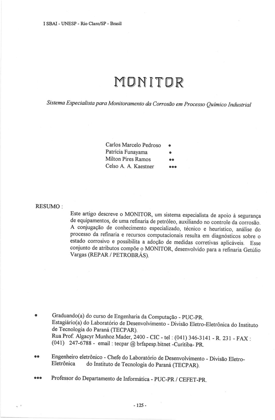 A conjugação de conhecimento especializado, técnico e heurístico, análise do processo da refinaria e recursos computacionais resulta em diagnósticos sobre o estado corrosivo e possibilita a adoção de