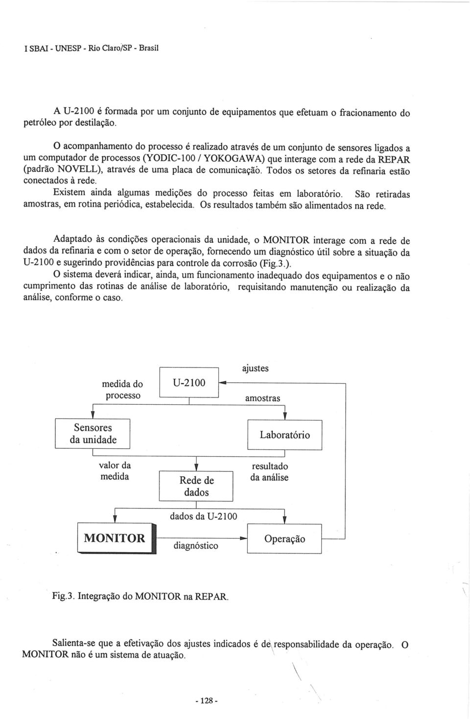 uma placa de comunicaçãó. Todos os setores da refinaria estão conectados à rede. Existem ainda algumas medições do processo feitas em laboratório.