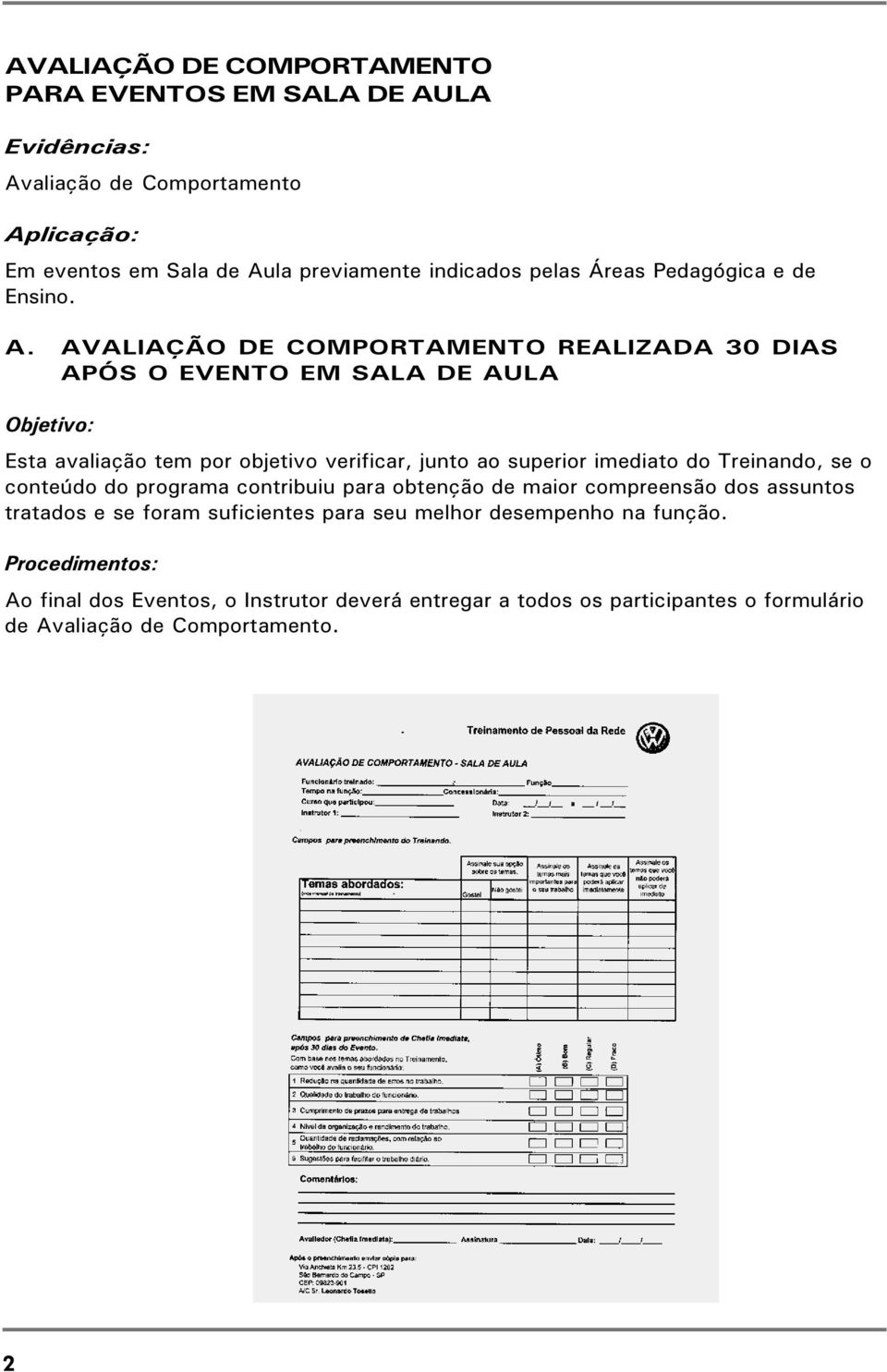 AVALIAÇÃO DE COMPORTAMENTO REALIZADA 30 DIAS APÓS O EVENTO EM SALA DE AULA Objetivo: Esta avaliação tem por objetivo verificar, junto ao superior imediato do