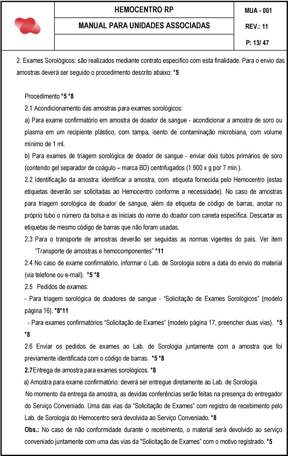 1 Acondicionamento das amostras para exames sorológicos: a) Para exame confirmatório em amostra de doador de sangue - acondicionar a amostra de soro ou plasma em um recipiente plástico, com tampa,