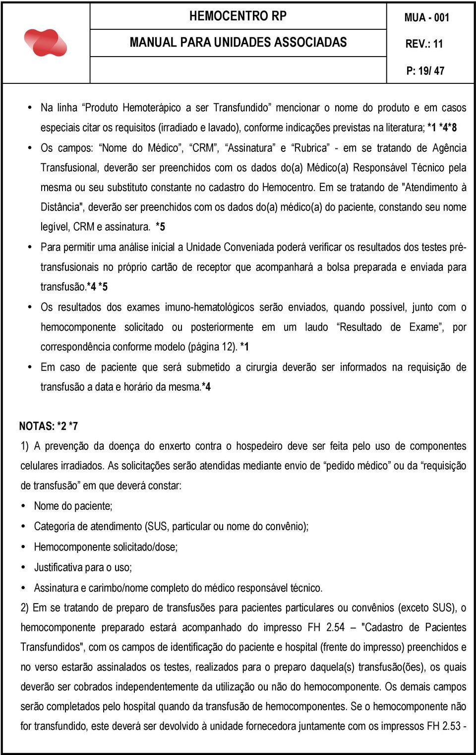 *1 *4*8 Os campos: Nome do Médico, CRM, Assinatura e Rubrica - em se tratando de Agência Transfusional, deverão ser preenchidos com os dados do(a) Médico(a) Responsável Técnico pela mesma ou seu