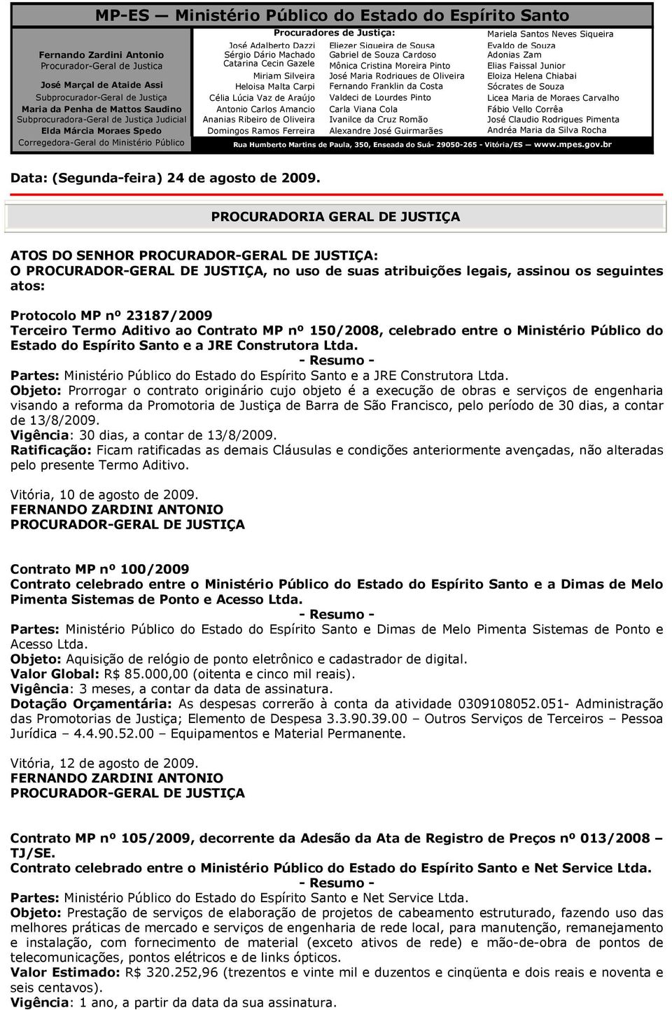 Oliveira Eloiza Helena Chiabai José Marçal de Ataide Assi Heloisa Malta Carpi Fernando Franklin da Costa Sócrates de Souza Subprocurador-Geral de Justiça Célia Lúcia Vaz de Araújo Valdeci de Lourdes