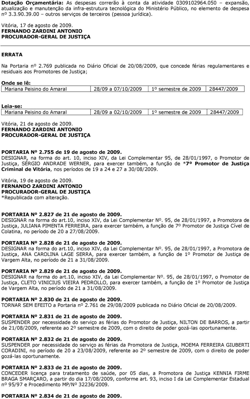 769 publicada no Diário Oficial de 20/08/2009, que concede férias regulamentares e residuais aos Promotores de Justiça; Onde se lê: Mariana Peisino do Amaral 28/09 a 07/10/2009 1º semestre de 2009