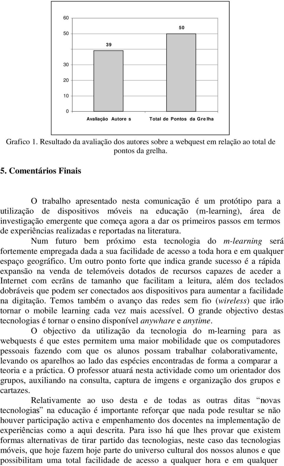 termos de experiências realizadas e reportadas na literatura.