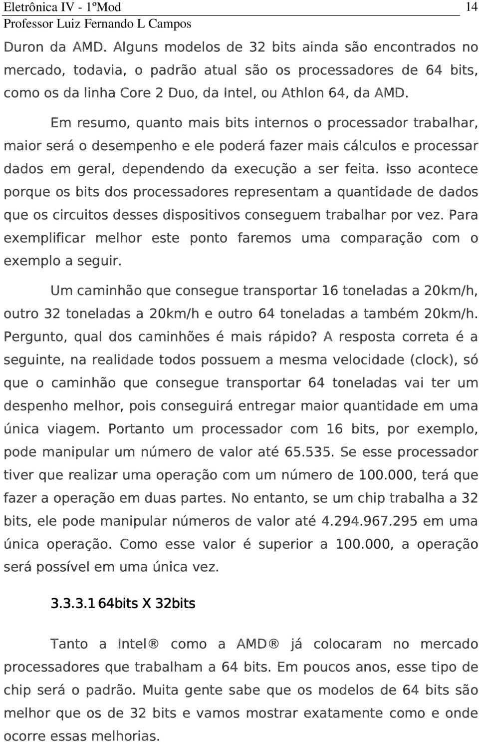 Isso acontece porque os bits dos processadores representam a quantidade de dados que os circuitos desses dispositivos conseguem trabalhar por vez.