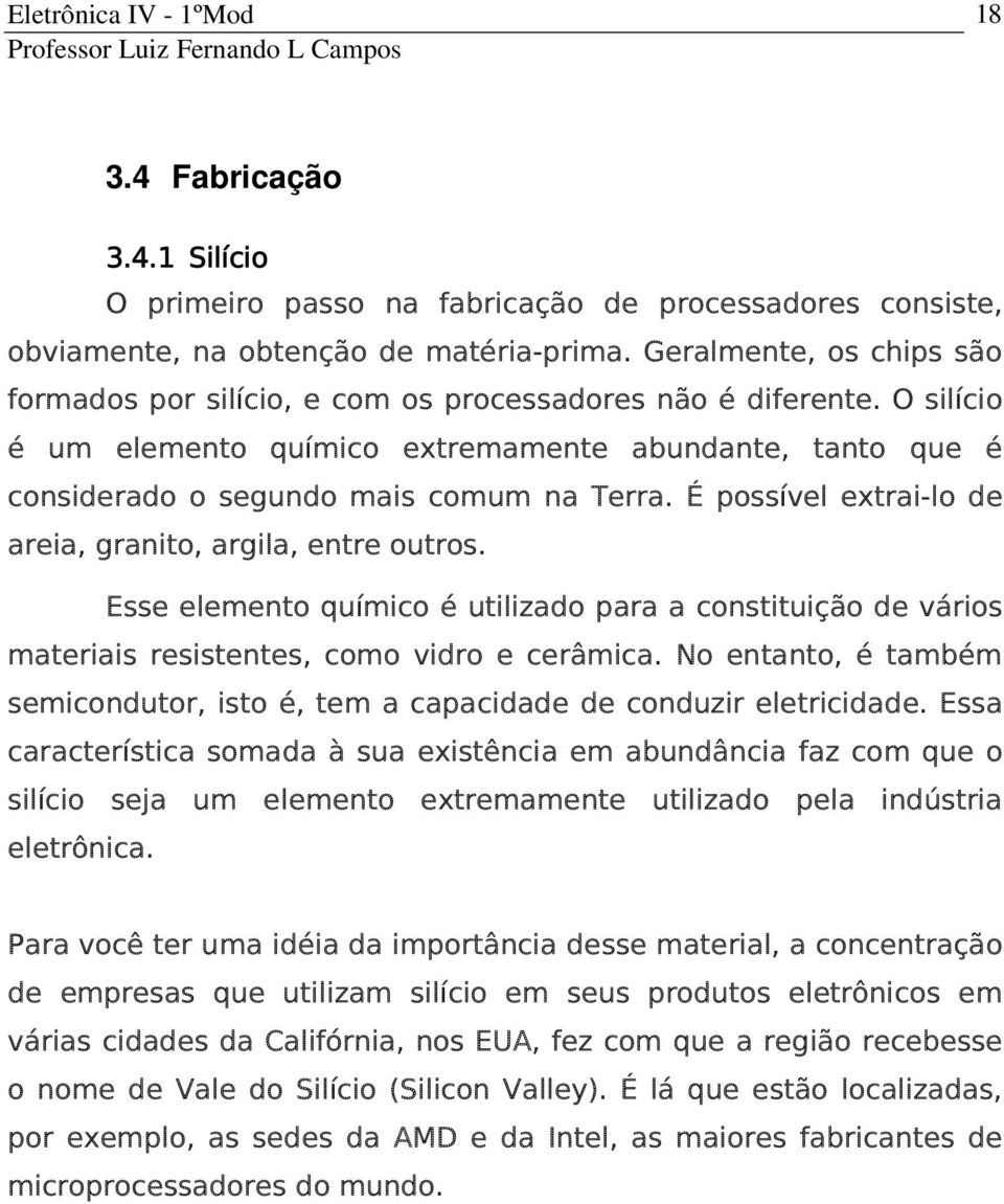 É possível extrai-lo de areia, granito, argila, entre outros. Esse elemento químico é utilizado para a constituição de vários materiais resistentes, como vidro e cerâmica.