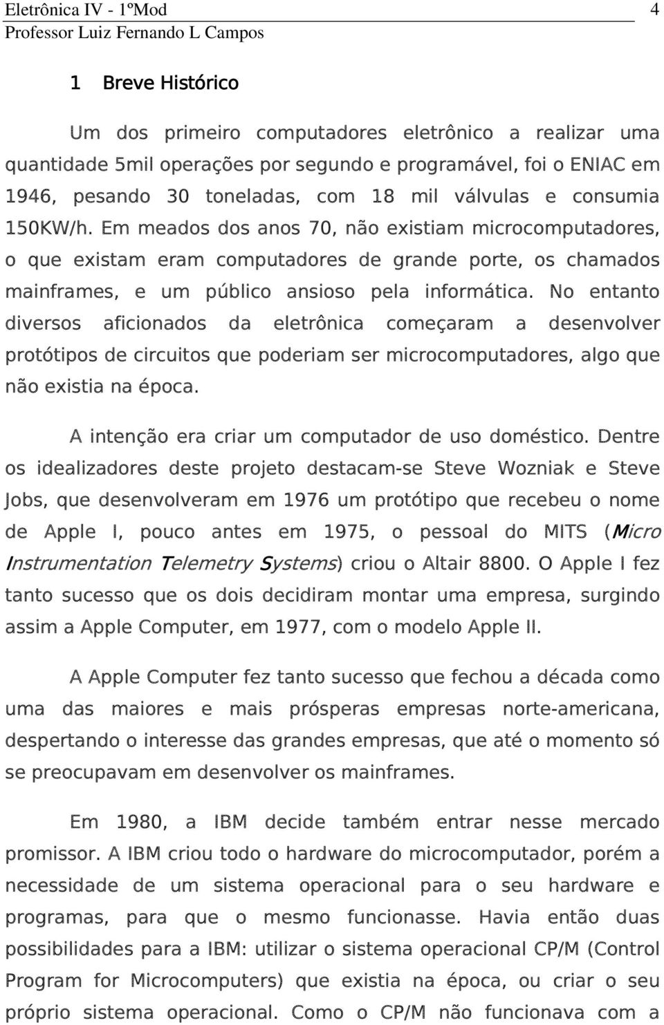 No entanto diversos aficionados da eletrônica começaram a desenvolver protótipos de circuitos que poderiam ser microcomputadores, algo que não existia na época.