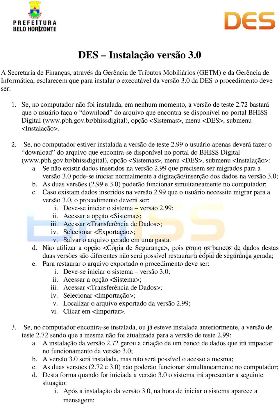 72 bastará que o usuário faça o download do arquivo que encontra-se disponível no portal BHISS Digital (www.pbh.gov.br/bhissdigital), opção <Sistemas>, menu <DES>, submenu <Instalação>. 2.