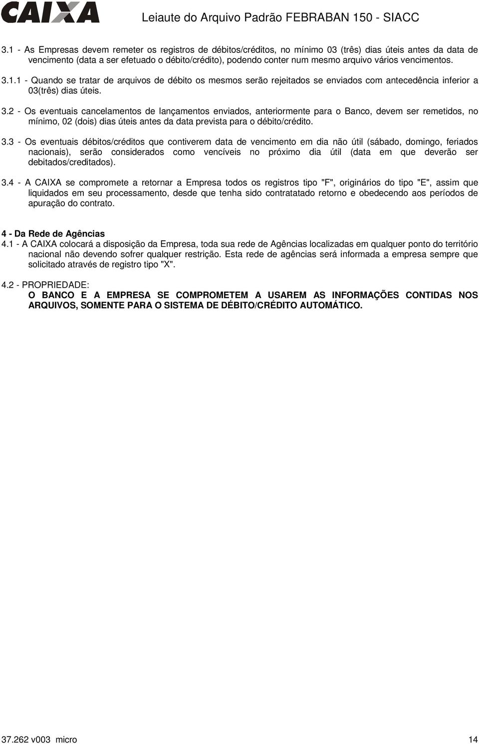 1.1 - Quando se tratar de arquivos de débito os mesmos serão rejeitados se enviados com antecedência inferior a 03(três) dias úteis. 3.