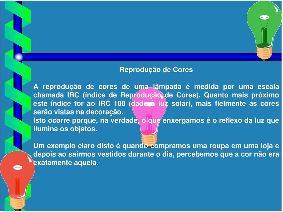 Quanto mais próximo este índice for ao IRC 100 (dado à luz solar), mais fielmente as cores serão vistas na decoração.