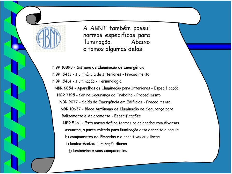 de Iluminação para Interiores - Especificação NBR 7195 - Cor na Segurança do Trabalho - Procedimento NBR 9077 - Saída de Emergência em Edifícios - Procedimento NBR 10637 - Bloco Autônomo