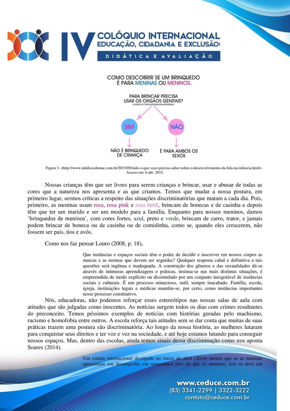 Temos que mudar a nossa postura, em primeiro lugar, sermos críticas a respeito das situações discriminatórias que matam a cada dia.