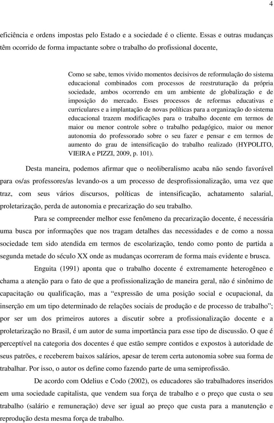 processos de reestruturação da própria sociedade, ambos ocorrendo em um ambiente de globalização e de imposição do mercado.