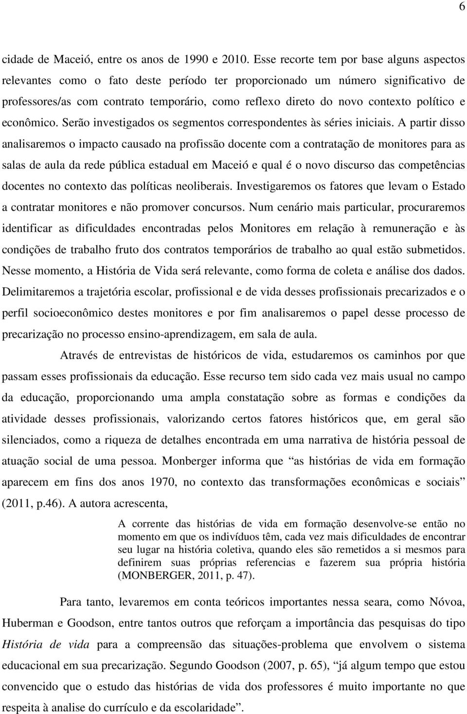 contexto político e econômico. Serão investigados os segmentos correspondentes às séries iniciais.