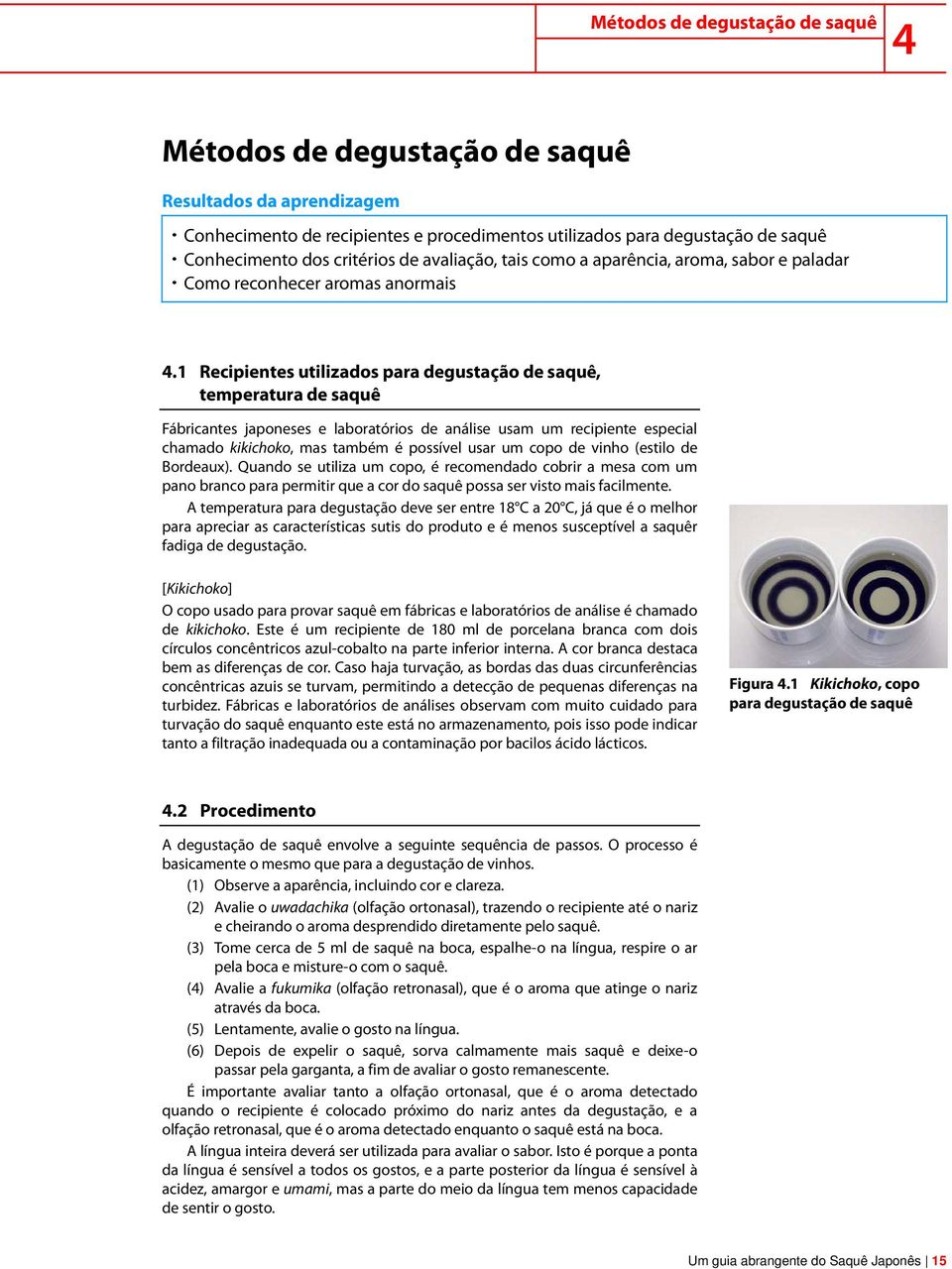 1 Recipientes utilizados para degustação de saquê, temperatura de saquê Fábricantes japoneses e laboratórios de análise usam um recipiente especial chamado kikichoko, mas também é possível usar um