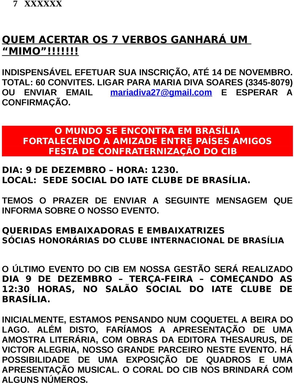 O MUNDO SE ENCONTRA EM BRASÍLIA FORTALECENDO A AMIZADE ENTRE PAÍSES AMIGOS FESTA DE CONFRATERNIZAÇÃO DO CIB DIA: 9 DE DEZEMBRO HORA: 1230. LOCAL: SEDE SOCIAL DO IATE CLUBE DE BRASÍLIA.