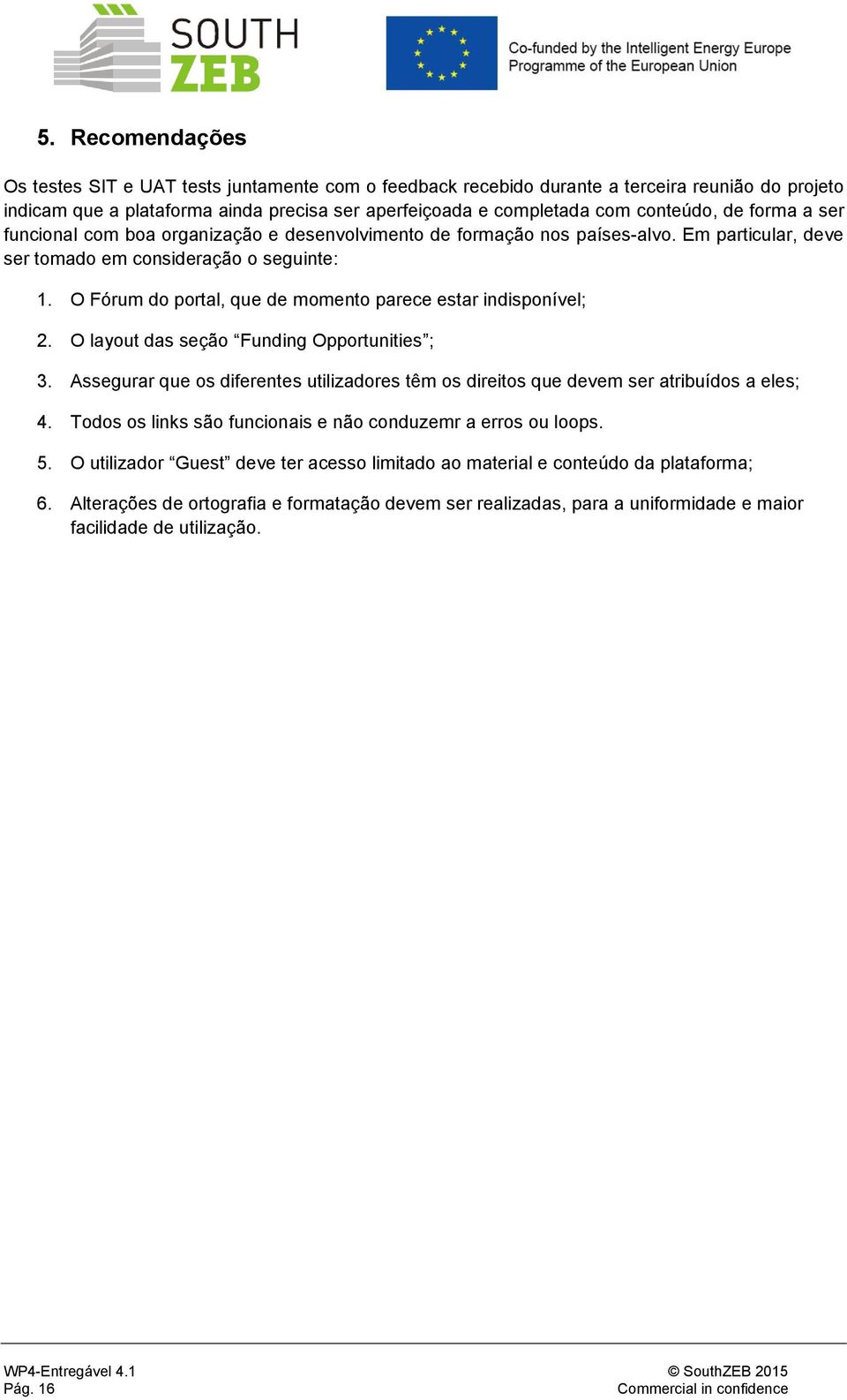 O Fórum d prtal, que de mment parece estar indispnível; 2. O layut das seçã Funding Opprtunities ; 3. Assegurar que s diferentes utilizadres têm s direits que devem ser atribuíds a eles; 4.