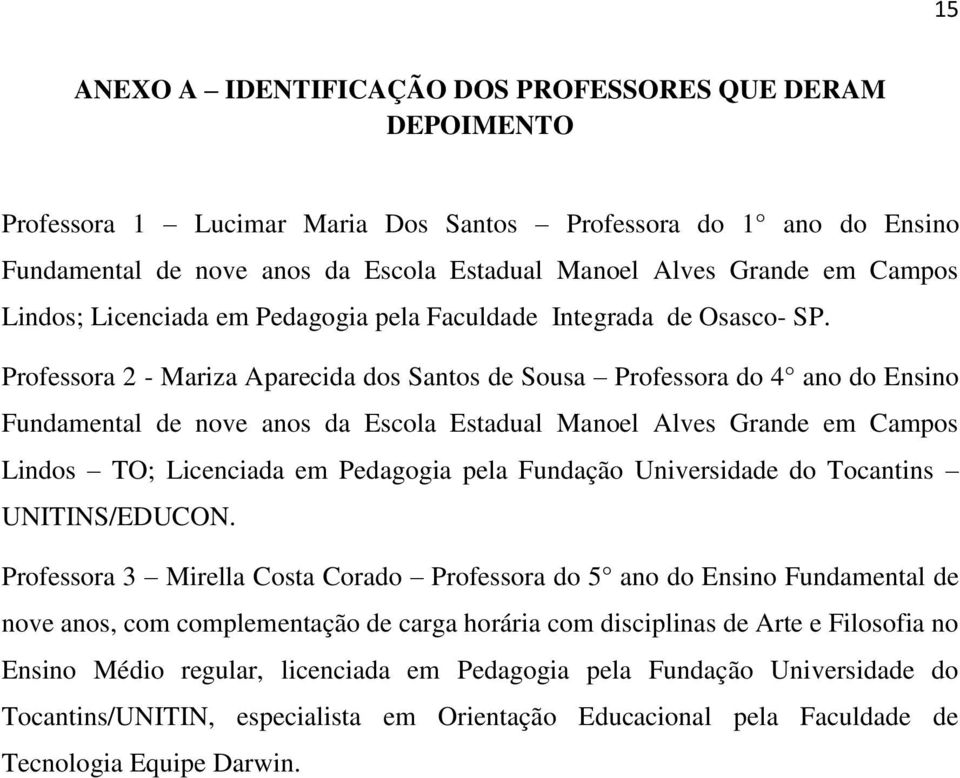 Professora 2 - Mariza Aparecida dos Santos de Sousa Professora do 4 ano do Ensino Fundamental de nove anos da Escola Estadual Manoel Alves Grande em Campos Lindos TO; Licenciada em Pedagogia pela