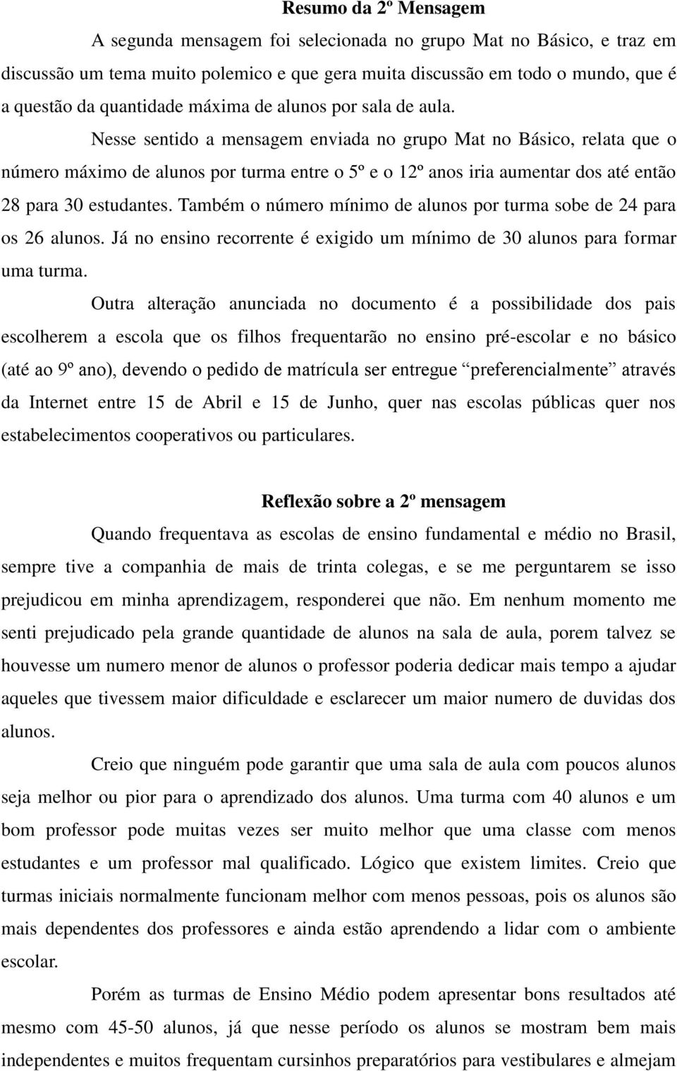 Nesse sentido a mensagem enviada no grupo Mat no Básico, relata que o número máximo de alunos por turma entre o 5º e o 12º anos iria aumentar dos até então 28 para 30 estudantes.