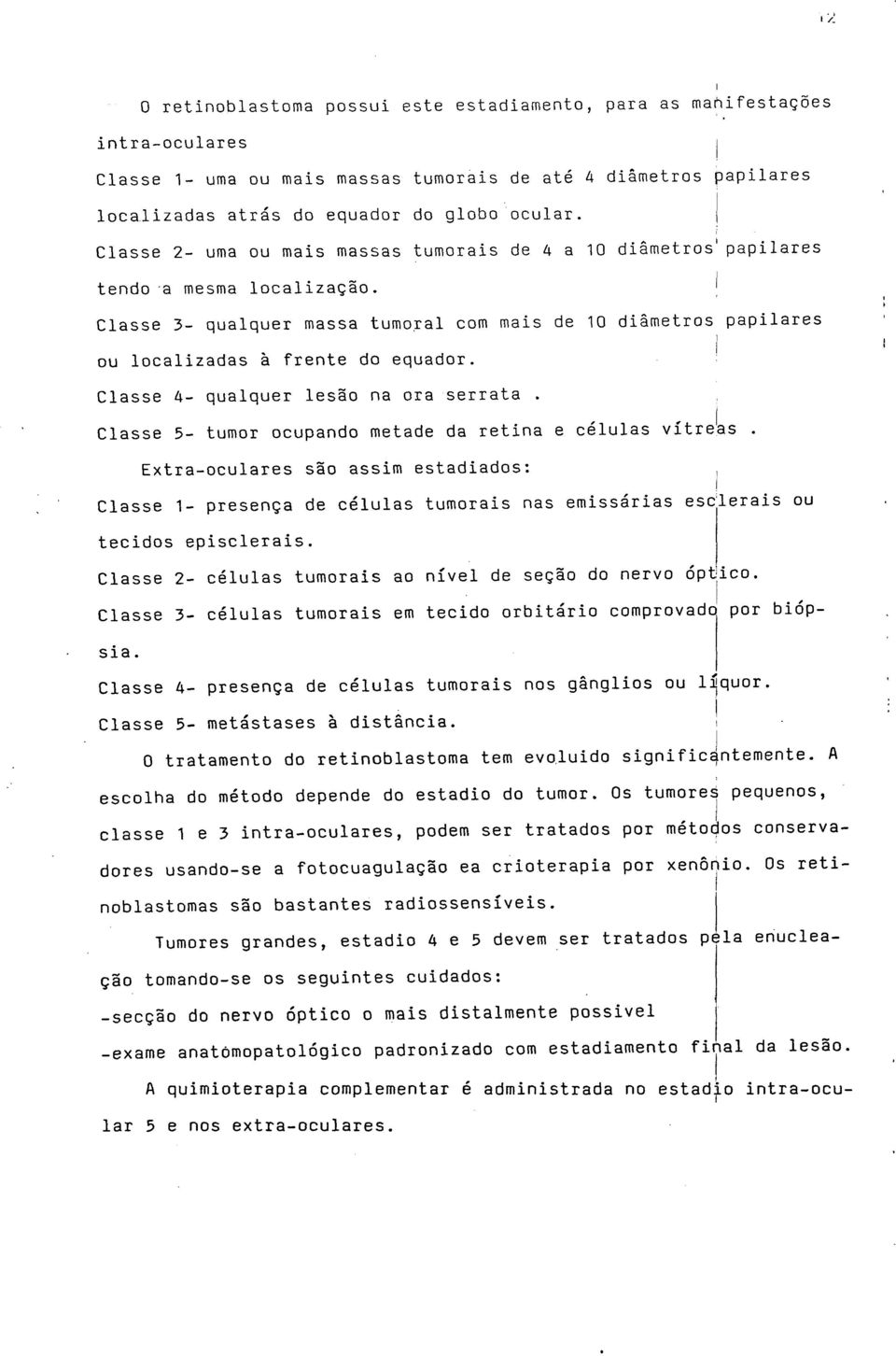 Classe 3- qualquer massa tumoral com mais de 10 diâmetros papilares ou localizadas à frente do equador. r Classe 4- qualquer lesão na ora serrata.