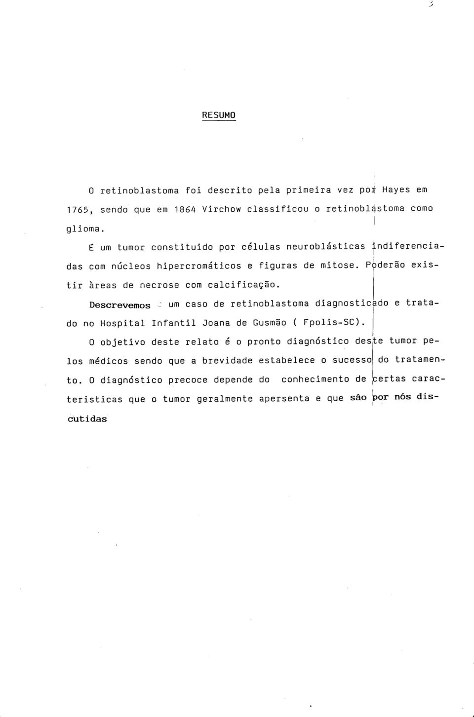 Descrevemos ; um caso de retinoblastoma diagnosticado e tratado no Hospital nfantil Joana de Gusmão ( Fpolis-SC).