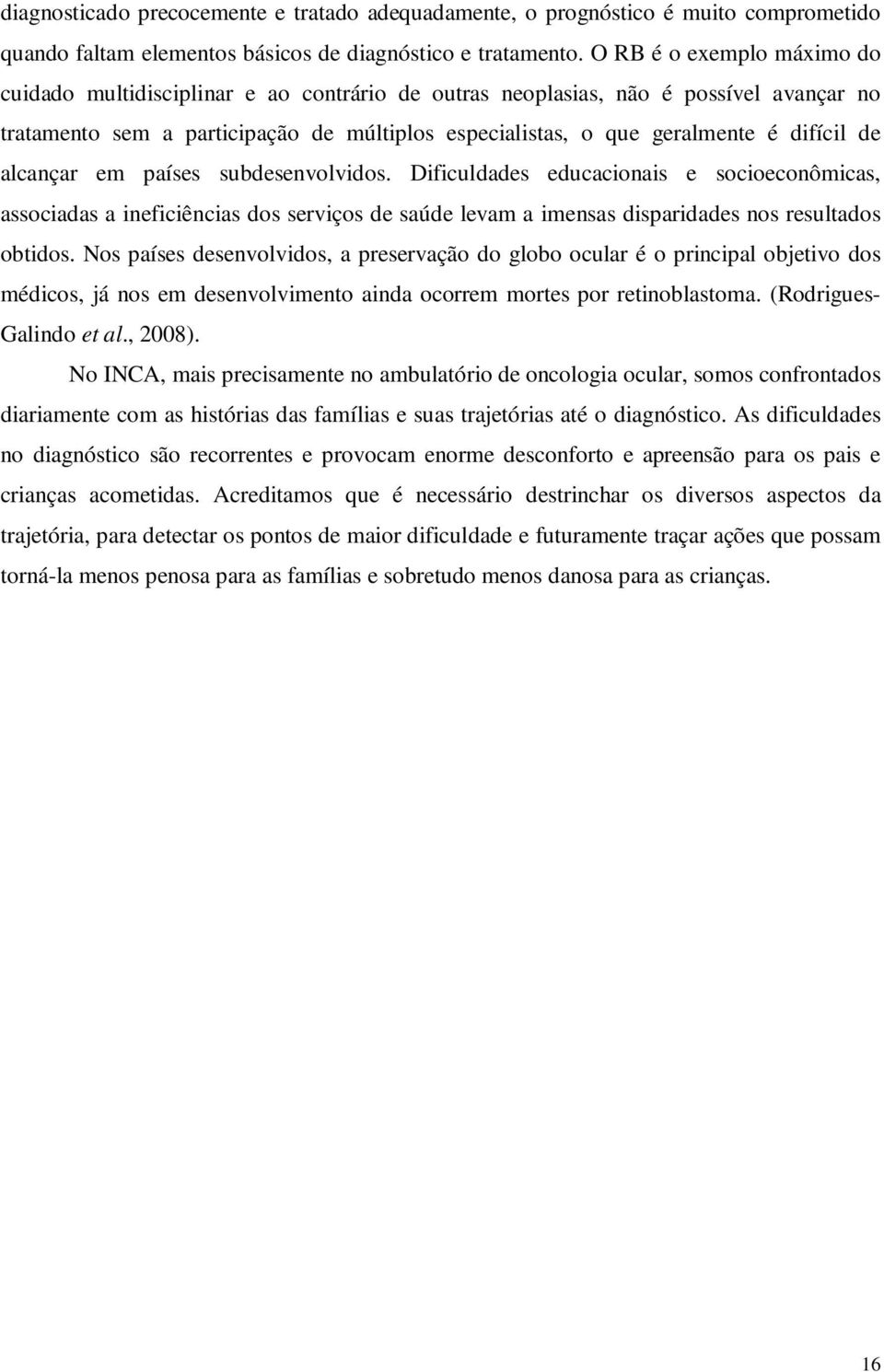 de alcançar em países subdesenvolvidos. Dificuldades educacionais e socioeconômicas, associadas a ineficiências dos serviços de saúde levam a imensas disparidades nos resultados obtidos.