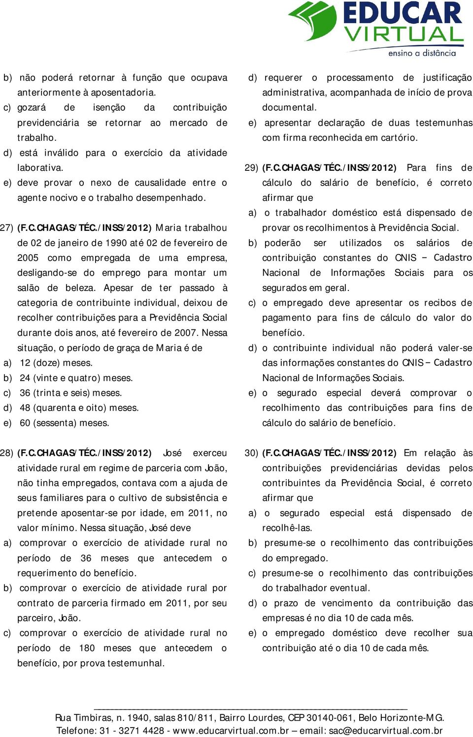 /INSS/2012) Maria trabalhou de 02 de janeiro de 1990 até 02 de fevereiro de 2005 como empregada de uma empresa, desligando-se do emprego para montar um salão de beleza.