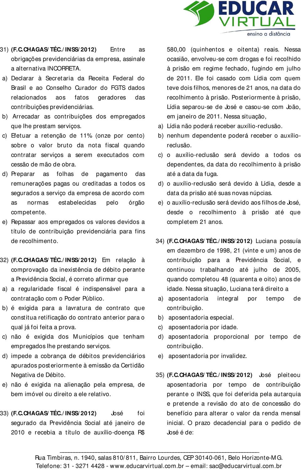 b) Arrecadar as contribuições dos empregados que lhe prestam serviços.