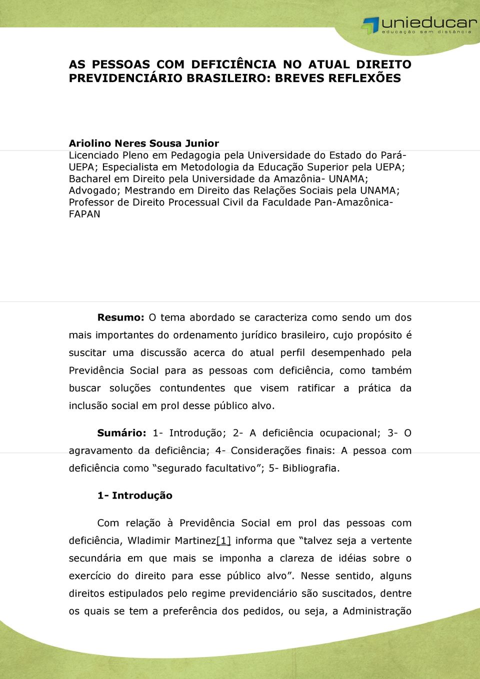 Direito Processual Civil da Faculdade Pan-Amazônica- FAPAN Resumo: O tema abordado se caracteriza como sendo um dos mais importantes do ordenamento jurídico brasileiro, cujo propósito é suscitar uma