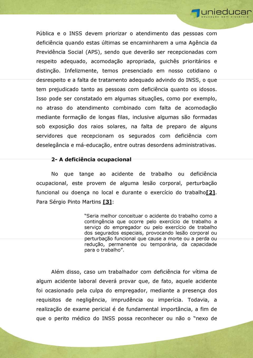 Infelizmente, temos presenciado em nosso cotidiano o desrespeito e a falta de tratamento adequado advindo do INSS, o que tem prejudicado tanto as pessoas com deficiência quanto os idosos.