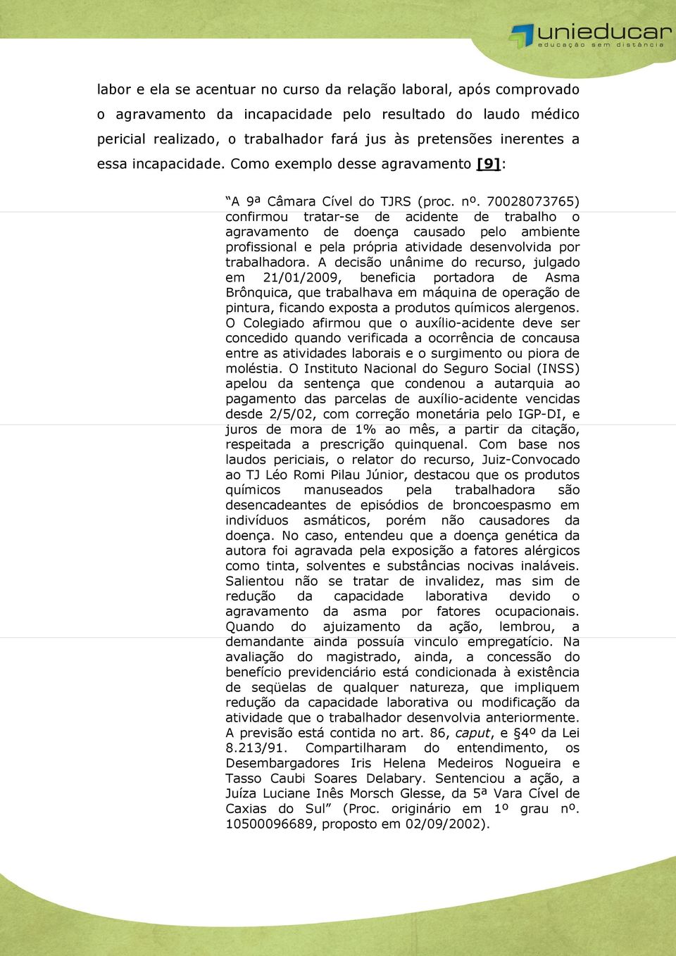 70028073765) confirmou tratar-se de acidente de trabalho o agravamento de doença causado pelo ambiente profissional e pela própria atividade desenvolvida por trabalhadora.