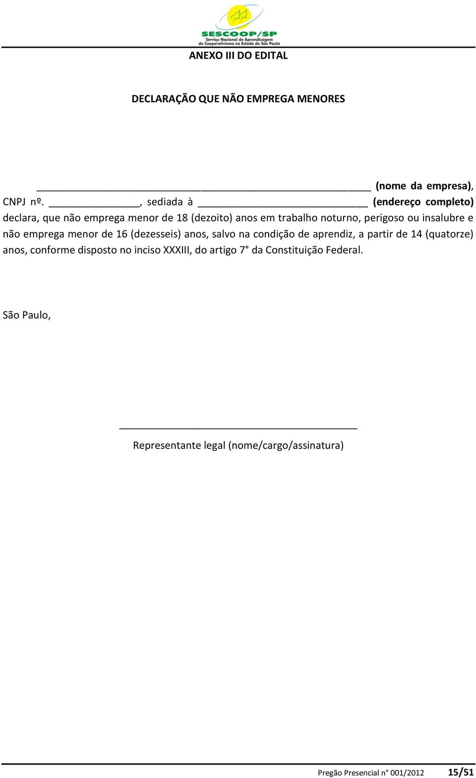 insalubre e não emprega menor de 16 (dezesseis) anos, salvo na condição de aprendiz, a partir de 14 (quatorze) anos,