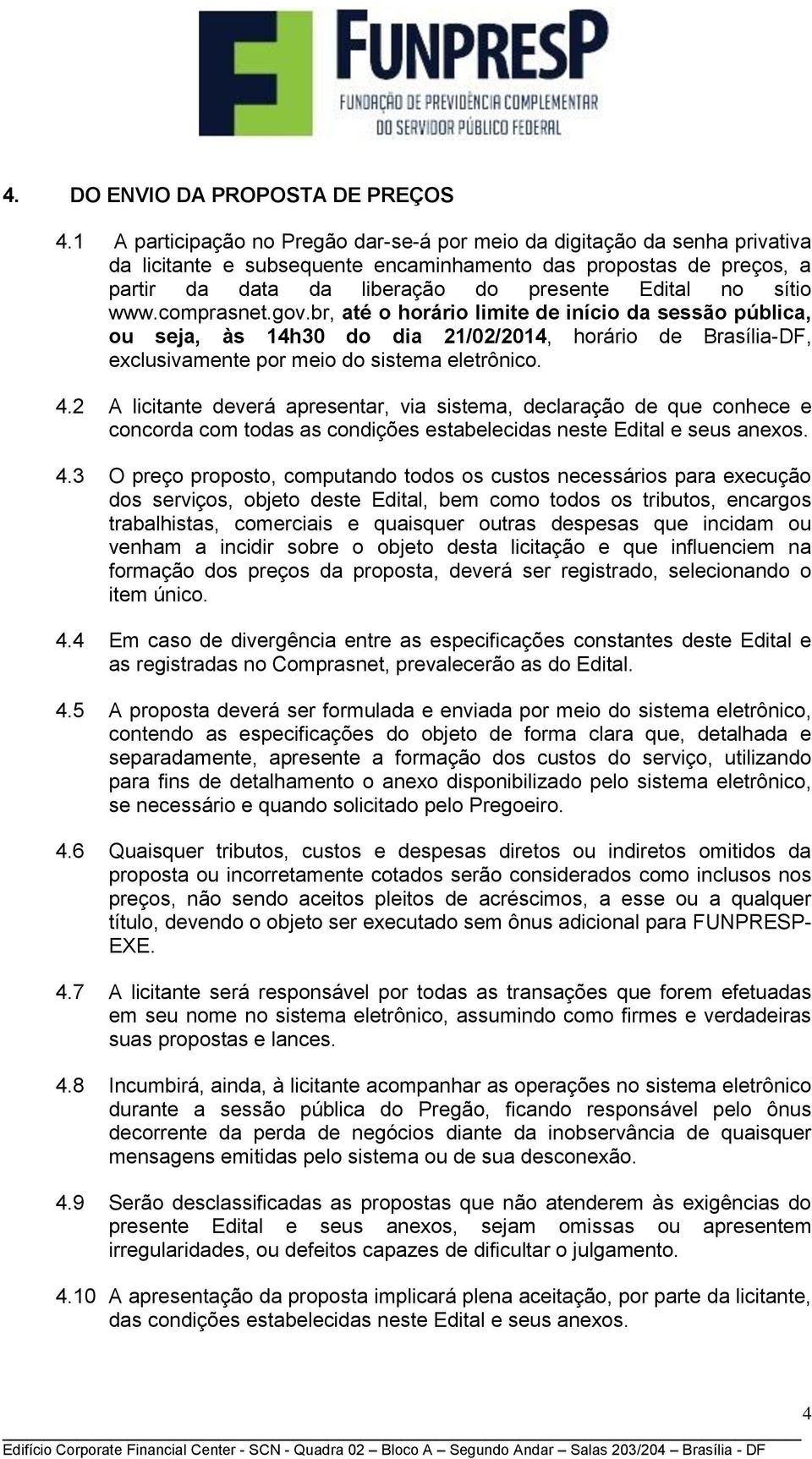 sítio www.comprasnet.gov.br, até o horário limite de início da sessão pública, ou seja, às 14h30 do dia 21/02/2014, horário de Brasília-DF, exclusivamente por meio do sistema eletrônico. 4.