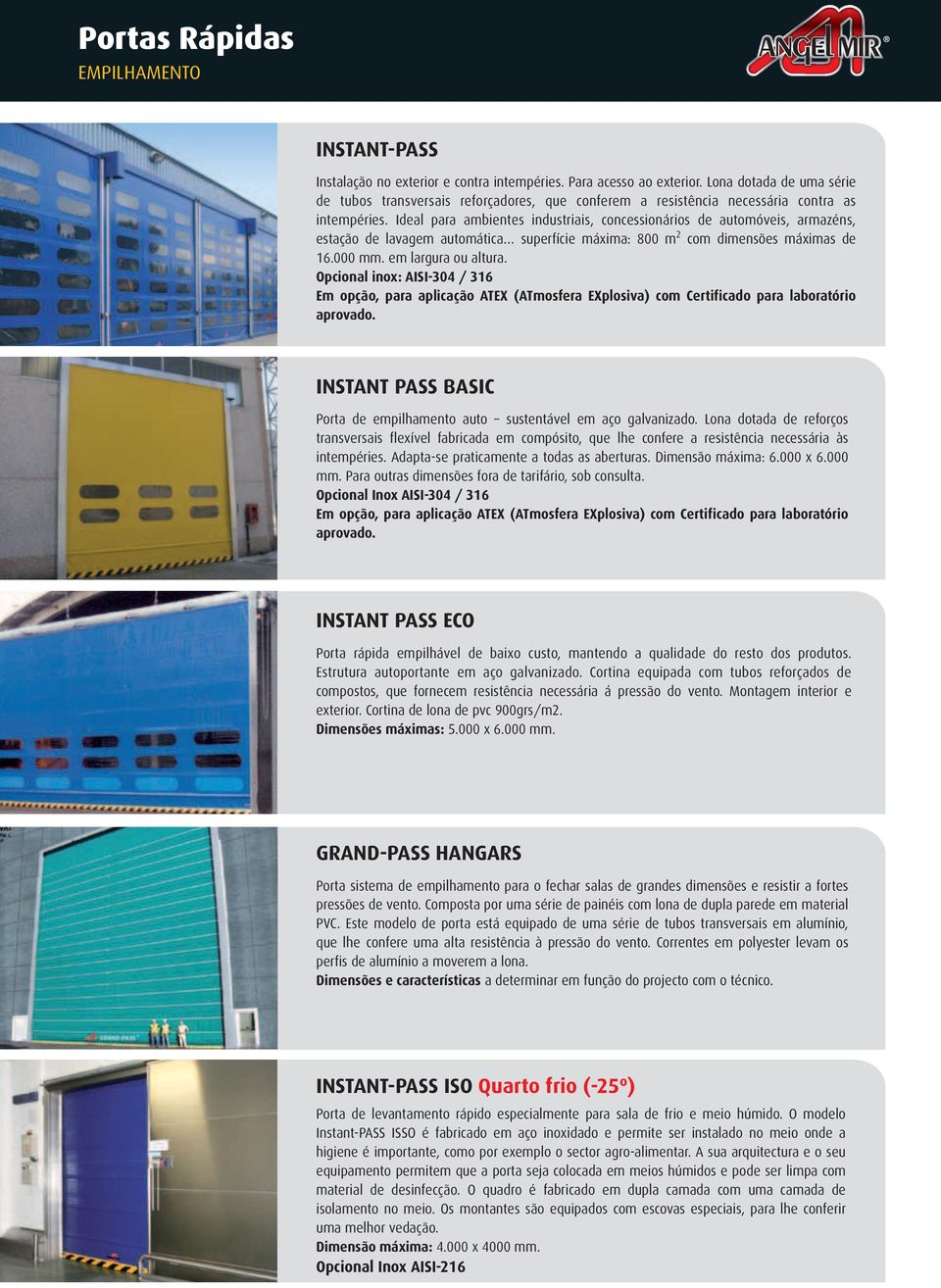 Ideal para ambientes industriais, concessionários de automóveis, armazéns, estação de lavagem automática superfície máxima: 800 m 2 com dimensões máximas de 16.000 mm. em largura ou altura.