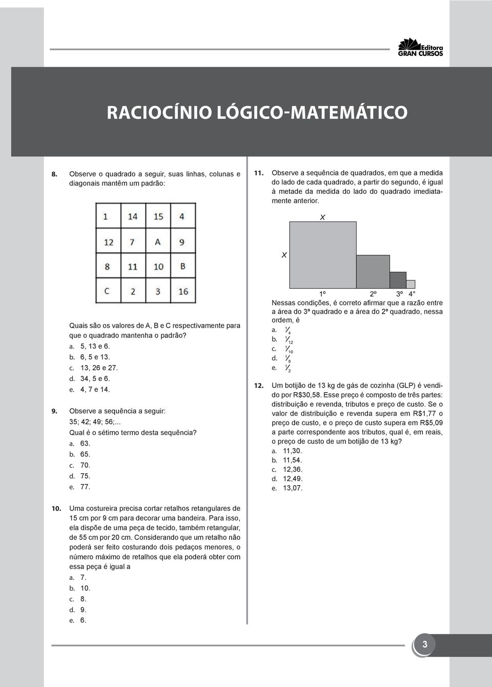 Quais são os valores de A, B e C respectivamente para que o quadrado mantenha o padrão? a. 5, 13 e 6. b. 6, 5 e 13. c. 13, 26 e 27. d. 34, 5 e 6. e. 4, 7 e 14. 9.