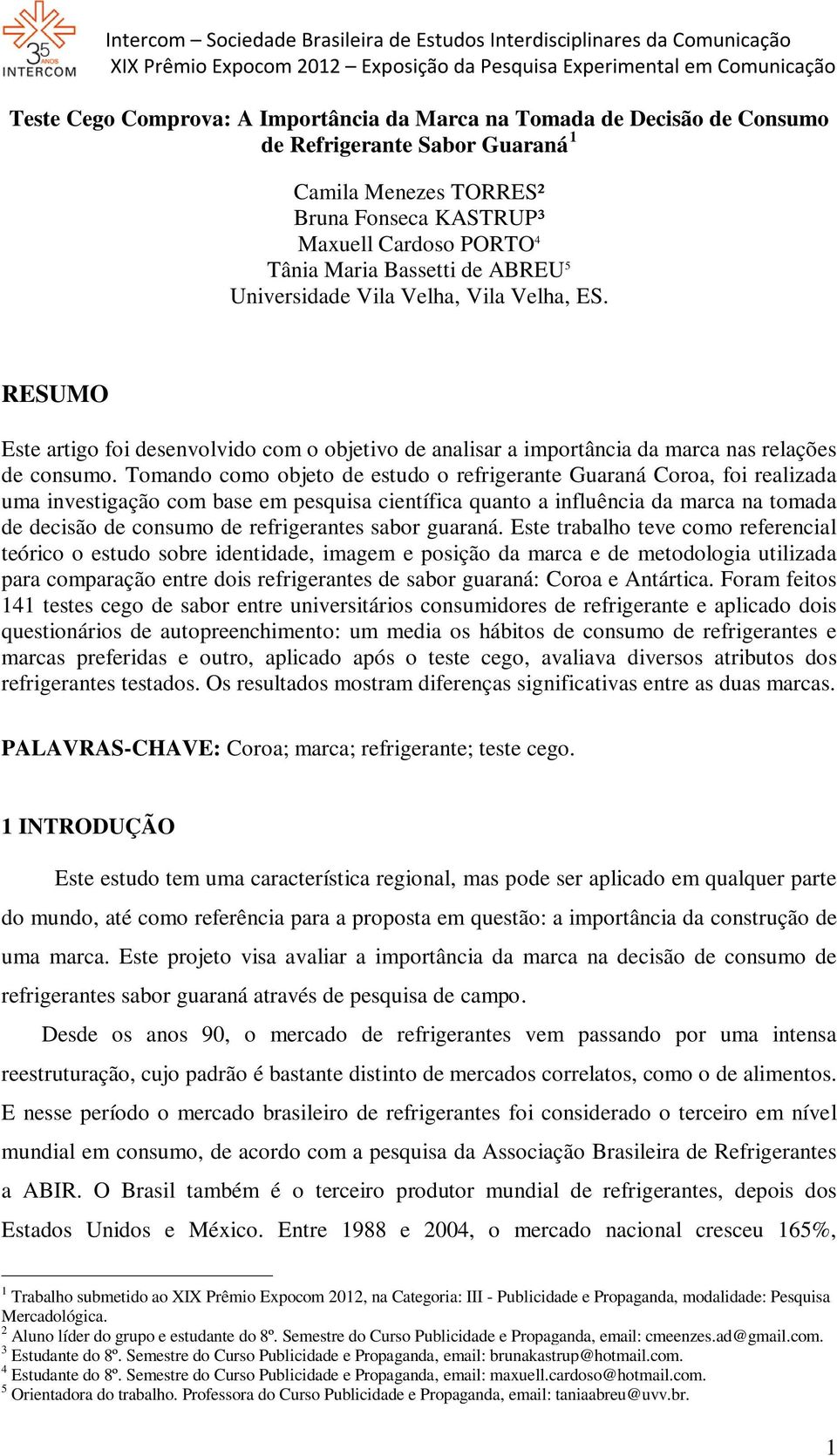 Tomando como objeto de estudo o refrigerante Guaraná Coroa, foi realizada uma investigação com base em pesquisa científica quanto a influência da marca na tomada de decisão de consumo de