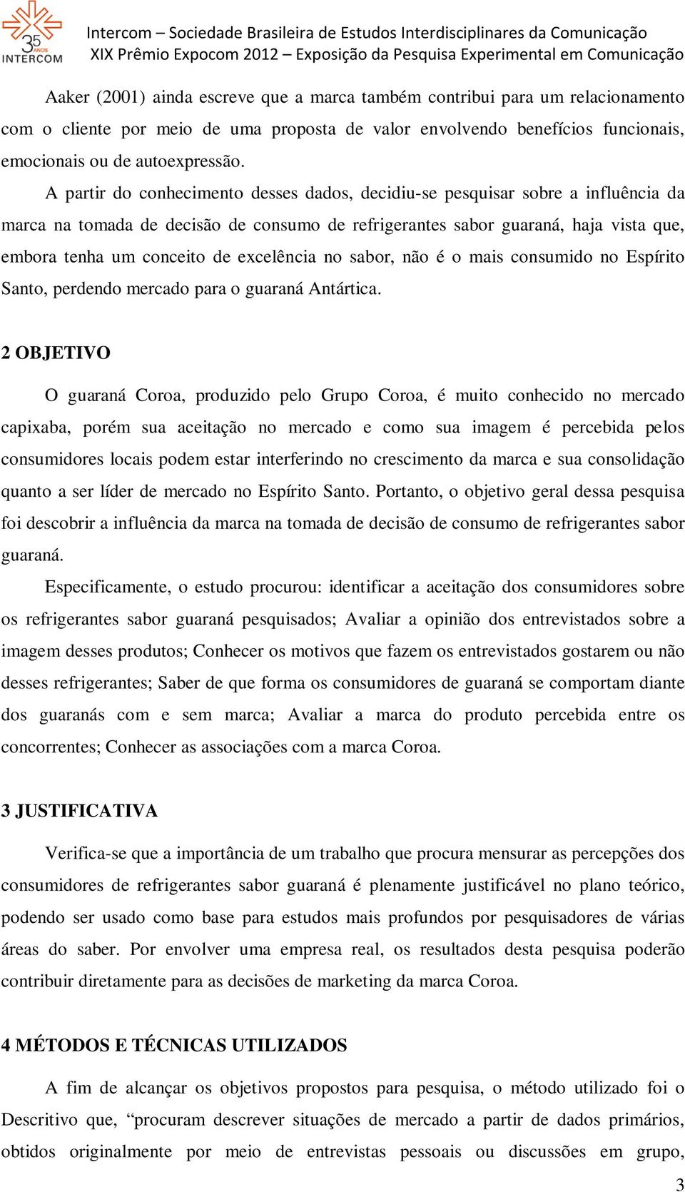 excelência no sabor, não é o mais consumido no Espírito Santo, perdendo mercado para o guaraná Antártica.