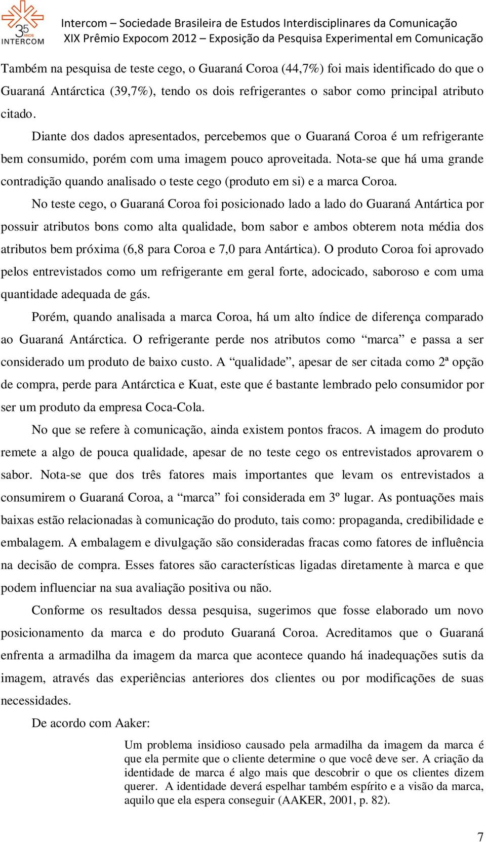 Nota-se que há uma grande contradição quando analisado o teste cego (produto em si) e a marca Coroa.