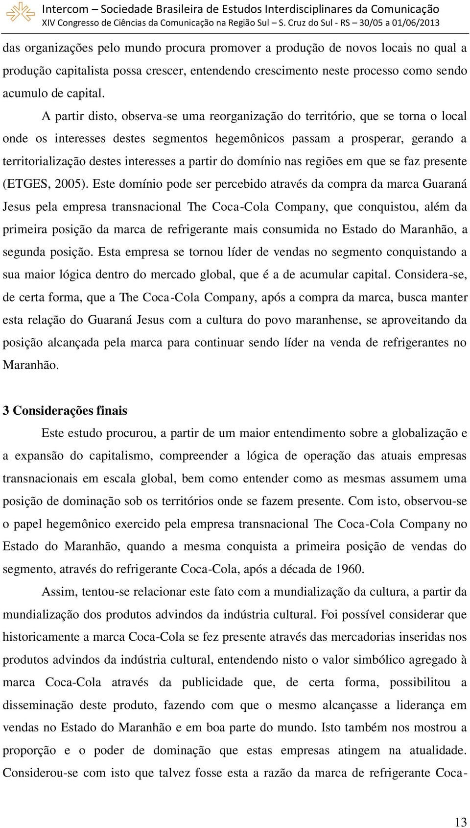 partir do domínio nas regiões em que se faz presente (ETGES, 2005).