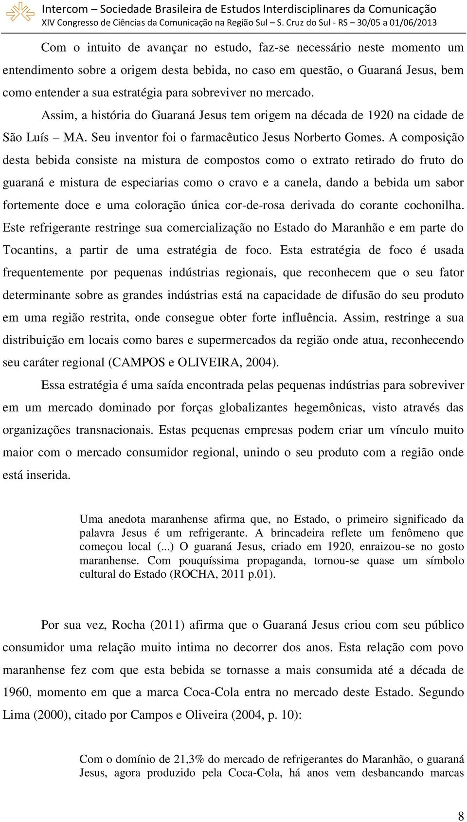 A composição desta bebida consiste na mistura de compostos como o extrato retirado do fruto do guaraná e mistura de especiarias como o cravo e a canela, dando a bebida um sabor fortemente doce e uma