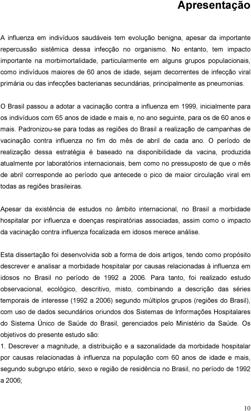 das infecções bacterianas secundárias, principalmente as pneumonias.